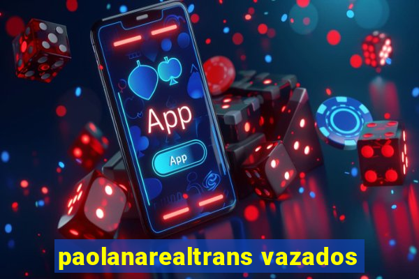 paolanarealtrans vazados